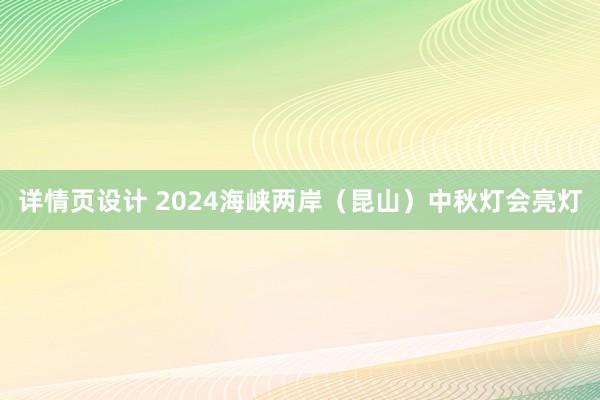 详情页设计 2024海峡两岸（昆山）中秋灯会亮灯